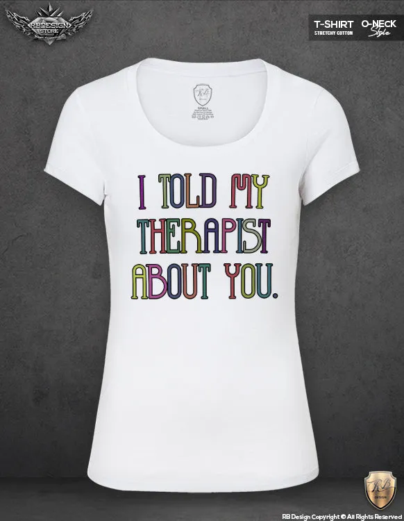 Funny Saying T-shirt I told My Therapist About you Printed Top WD286