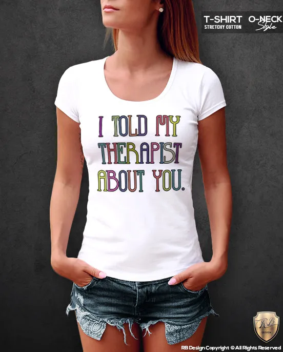 Funny Saying T-shirt I told My Therapist About you Printed Top WD286