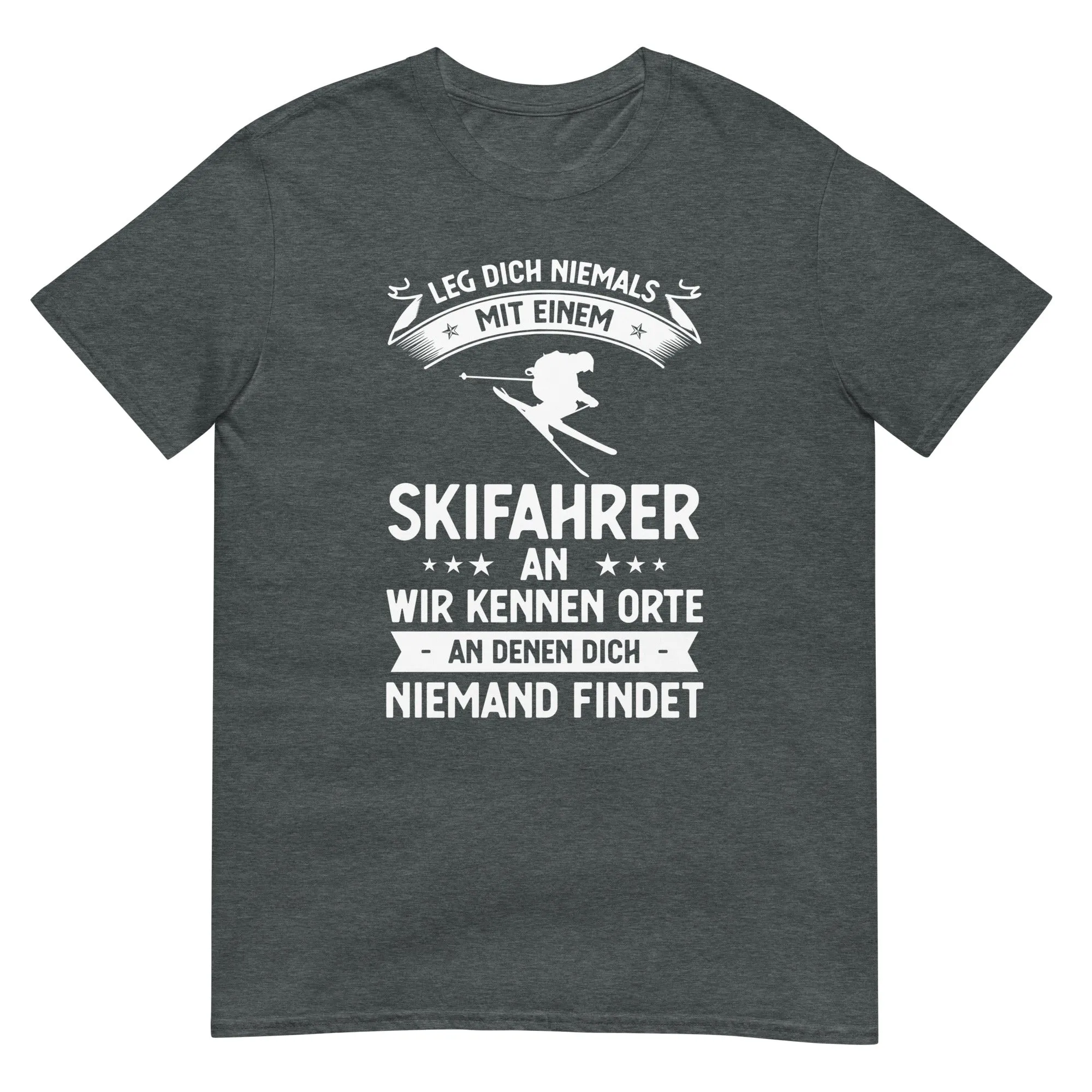 Leg Dich Niemals Mit Einem Skifahrer An Wir Kennen Orte An Denen Dich Niemand Findet - T-Shirt (Unisex)