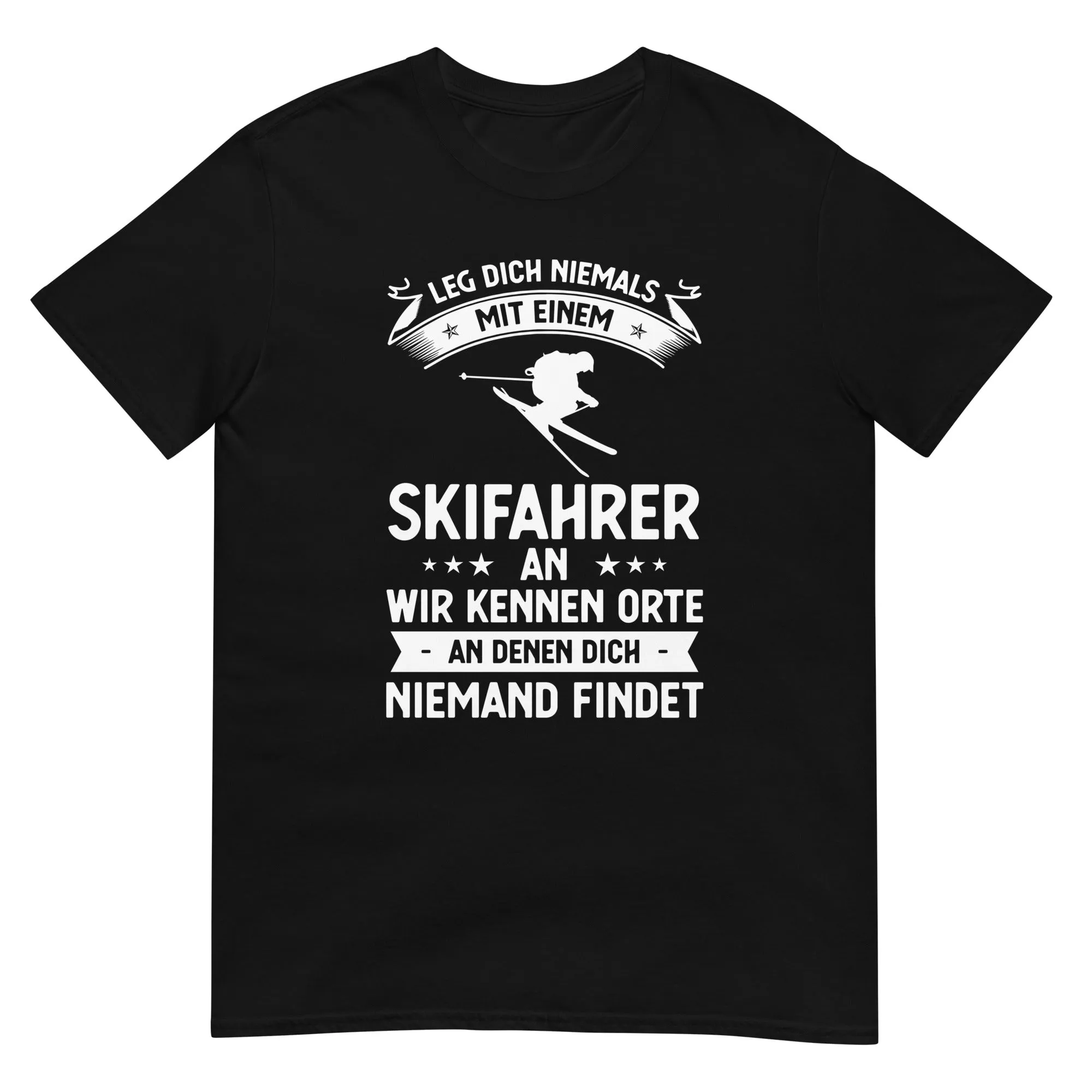 Leg Dich Niemals Mit Einem Skifahrer An Wir Kennen Orte An Denen Dich Niemand Findet - T-Shirt (Unisex)